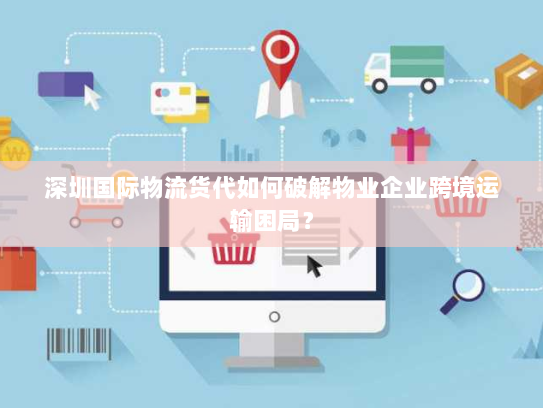 深圳国际物流货代如何破解物业企业跨境运输困局？