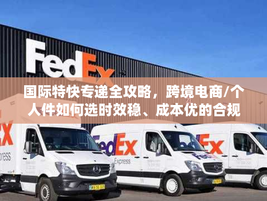 国际特快专递全攻略，跨境电商/个人件如何选时效稳、成本优的合规服务？