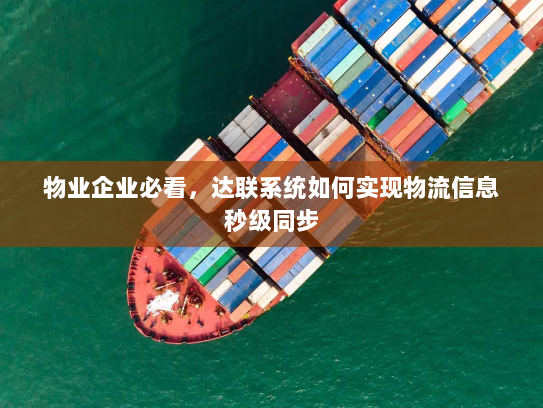 物业企业必看,达联系统如何实现物流信息秒级同步 物业企业必看,达联系统如何实现物流信息秒级同步