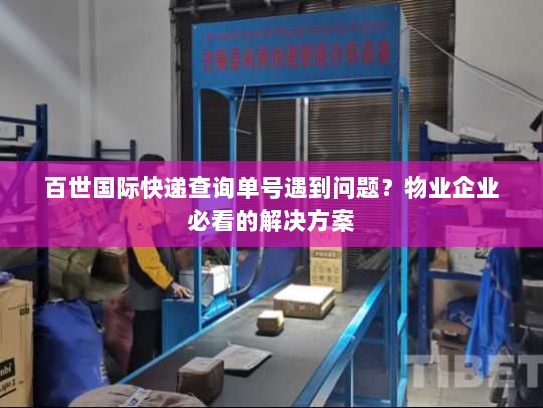 百世国际快递查询单号遇到问题?物业企业必看的解决方案 百世国际快递查询单号遇到问题?物业企业必看的解决方案