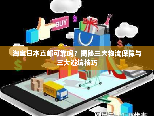 淘宝日本直邮可靠吗？揭秘三大物流保障与三大避坑技巧