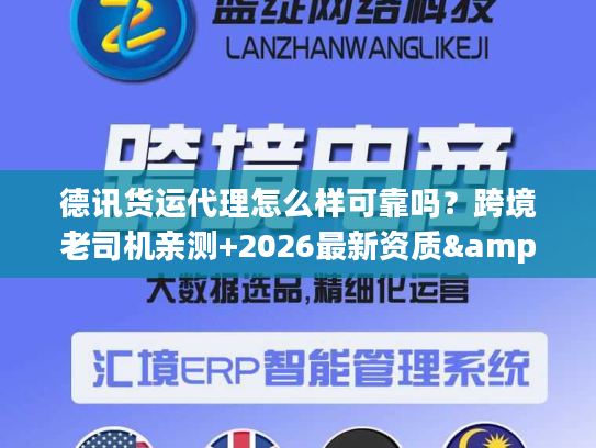 德讯货运代理怎么样可靠吗？跨境老司机亲测+2026最新资质&时效数据