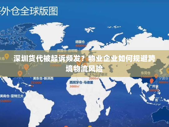 深圳货代被起诉频发?物业企业如何规避跨境物流风险 深圳货代被起诉频发?物业企业如何规避跨境物流风险