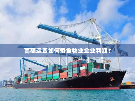 高额运费如何蚕食物业企业利润? 高额运费如何蚕食物业企业利润?