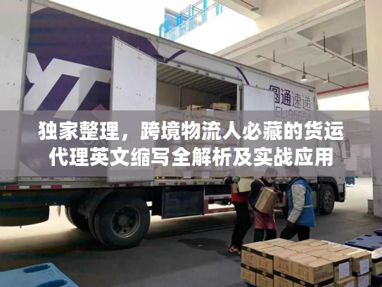 独家整理，跨境物流人必藏的货运代理英文缩写全解析及实战应用