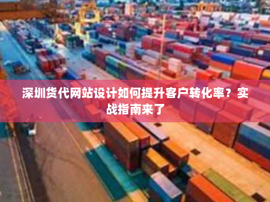 深圳货代网站设计如何提升客户转化率?实战指南来了 深圳货代网站设计如何提升客户转化率?实战指南来了