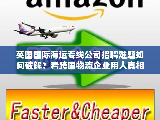英国国际海运专线公司招聘难题如何破解?看跨国物流企业用人真相 英国国际海运专线公司招聘难题如何破解?看跨国物流企业用人真相