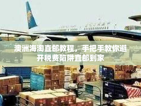 澳洲海淘直邮教程，手把手教你避开税费陷阱直邮到家