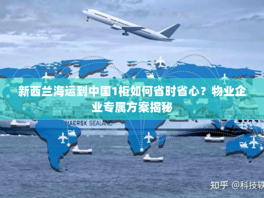 新西兰海运到中国1柜如何省时省心?物业企业专属方案揭秘 新西兰海运到中国1柜如何省时省心?物业企业专属方案揭秘