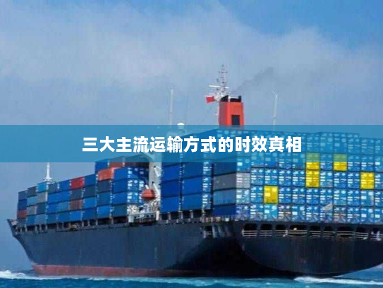 三大主流运输方式的时效真相 三大主流运输方式的时效真相