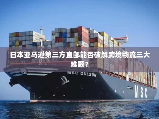 日本亚马逊第三方直邮能否破解跨境物流三大难题？