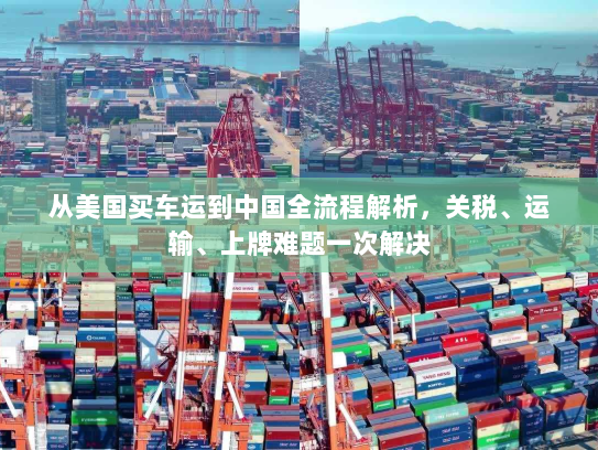 从美国买车运到中国全流程解析,关税、运输、上牌难题一次解决 从美国买车运到中国全流程解析,关税、运输、上牌难题一次解决