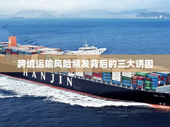 跨境运输风险频发背后的三大诱因