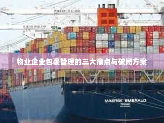 物业企业包裹管理的三大痛点与破局方案 物业企业包裹管理的三大痛点与破局方案