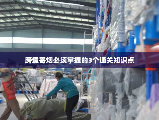 跨境寄烟必须掌握的3个通关知识点