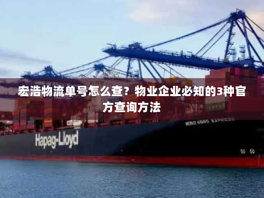 宏浩物流单号怎么查？物业企业必知的3种官方查询方法