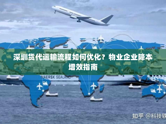 深圳货代运输流程如何优化？物业企业降本增效指南