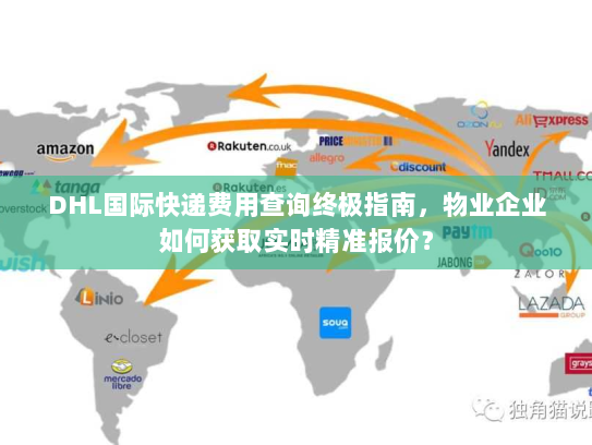 DHL国际快递费用查询终极指南，物业企业如何获取实时精准报价？
