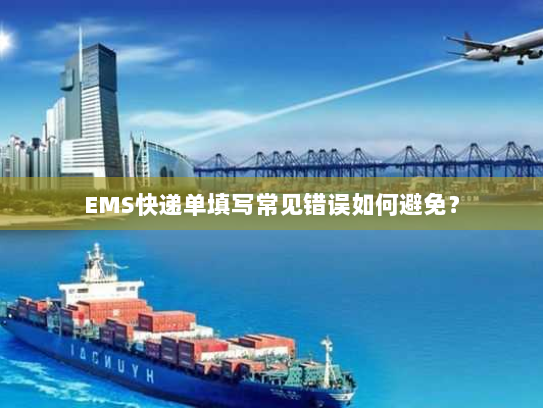 EMS快递单填写常见错误如何避免? EMS快递单填写常见错误如何避免?