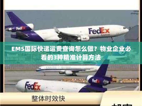 EMS国际快递运费查询怎么做?物业企业必看的3种精准计算方法 EMS国际快递运费查询怎么做?物业企业必看的3种精准计算方法