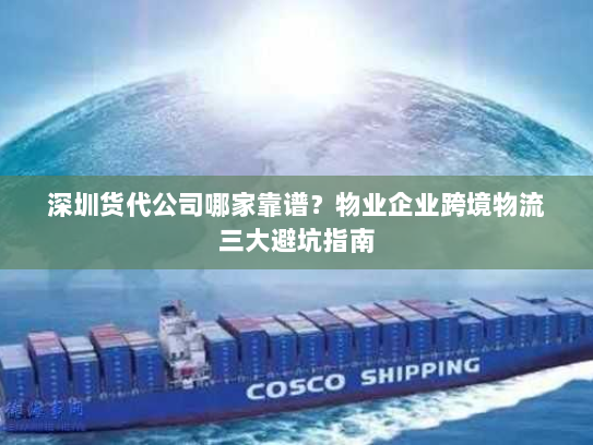 深圳货代公司哪家靠谱?物业企业跨境物流三大避坑指南 深圳货代公司哪家靠谱?物业企业跨境物流三大避坑指南