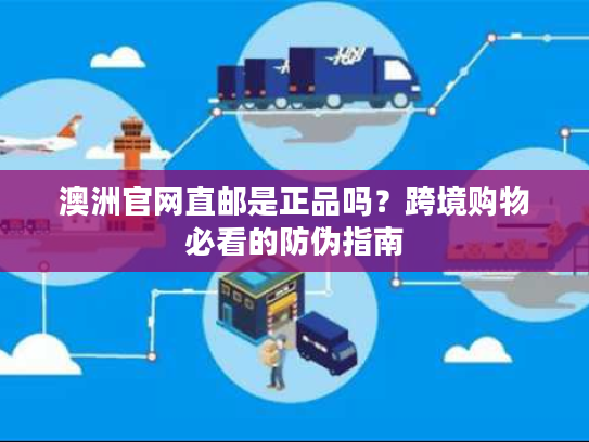 澳洲官网直邮是正品吗？跨境购物必看的防伪指南