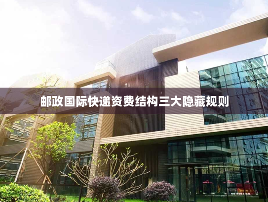 邮政国际快递资费结构三大隐藏规则 邮政国际快递资费结构三大隐藏规则