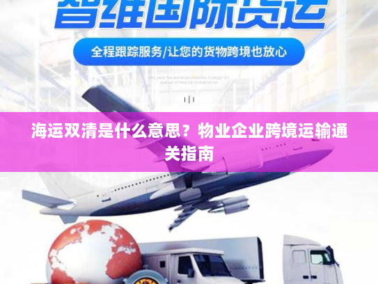 海运双清是什么意思?物业企业跨境运输通关指南 海运双清是什么意思?物业企业跨境运输通关指南