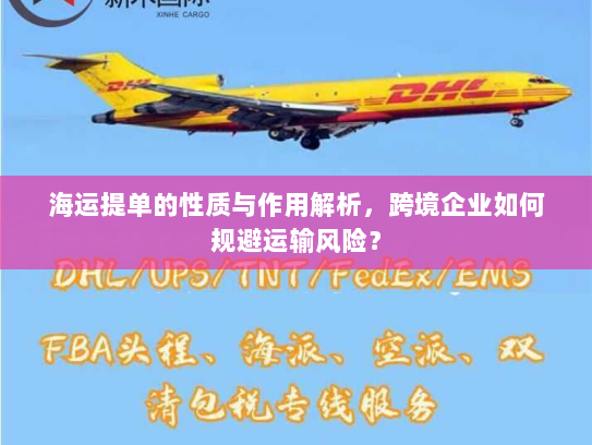 海运提单的性质与作用解析,跨境企业如何规避运输风险? 海运提单的性质与作用解析,跨境企业如何规避运输风险?