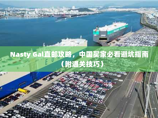 Nasty Gal直邮攻略,中国买家必看避坑指南(附通关技巧) Nasty Gal直邮攻略,中国买家必看避坑指南(附通关技巧)