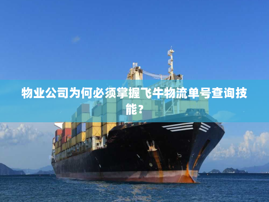 物业公司为何必须掌握飞牛物流单号查询技能？