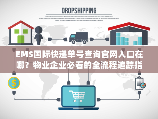 EMS国际快递单号查询官网入口在哪?物业企业必看的全流程追踪指南 EMS国际快递单号查询官网入口在哪?物业企业必看的全流程追踪指南