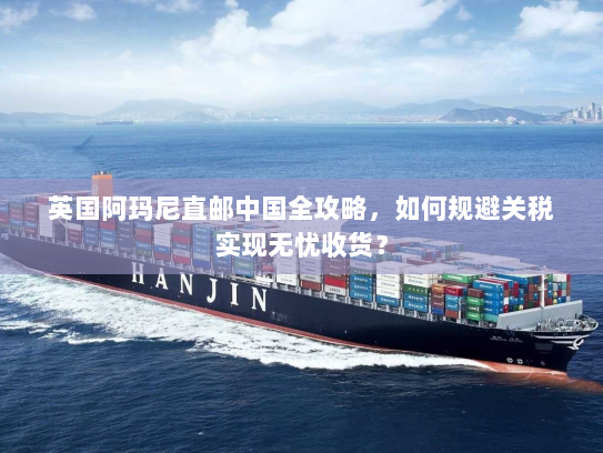 英国阿玛尼直邮中国全攻略,如何规避关税实现无忧收货? 英国阿玛尼直邮中国全攻略,如何规避关税实现无忧收货?