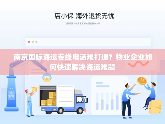 南京国际海运专线电话难打通？物业企业如何快速解决海运难题