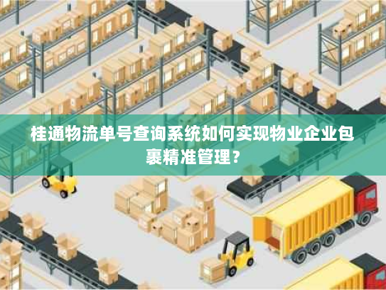 桂通物流单号查询系统如何实现物业企业包裹精准管理? 桂通物流单号查询系统如何实现物业企业包裹精准管理?