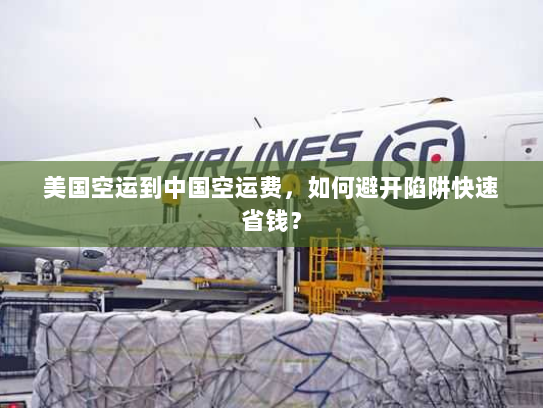 美国空运到中国空运费,如何避开陷阱快速省钱? 美国空运到中国空运费,如何避开陷阱快速省钱?