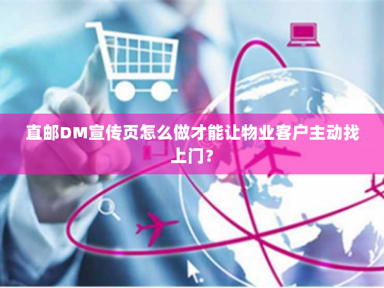 直邮DM宣传页怎么做才能让物业客户主动找上门? 直邮DM宣传页怎么做才能让物业客户主动找上门?