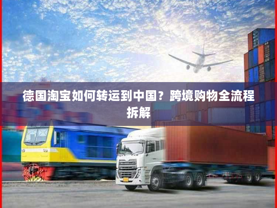 德国淘宝如何转运到中国?跨境购物全流程拆解 德国淘宝如何转运到中国?跨境购物全流程拆解