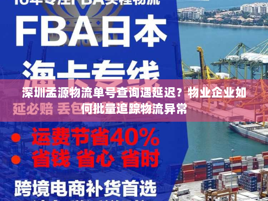 深圳孟源物流单号查询遇延迟?物业企业如何批量追踪物流异常 深圳孟源物流单号查询遇延迟?物业企业如何批量追踪物流异常
