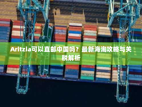 Aritzia可以直邮中国吗?最新海淘攻略与关税解析 Aritzia可以直邮中国吗?最新海淘攻略与关税解析