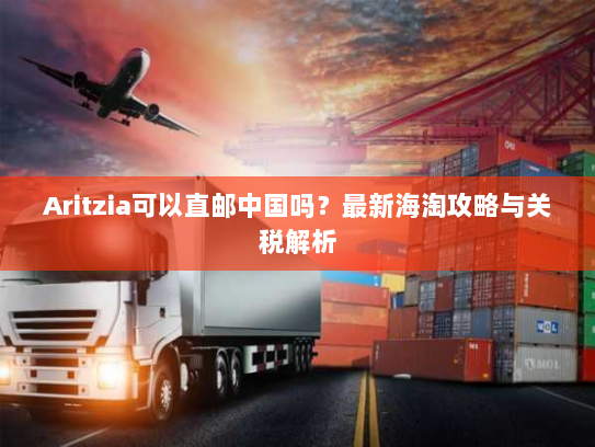 Aritzia可以直邮中国吗?最新海淘攻略与关税解析 Aritzia可以直邮中国吗?最新海淘攻略与关税解析