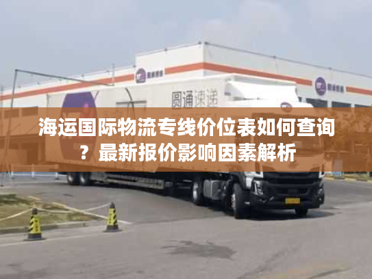 海运国际物流专线价位表如何查询?最新报价影响因素解析 海运国际物流专线价位表如何查询?最新报价影响因素解析