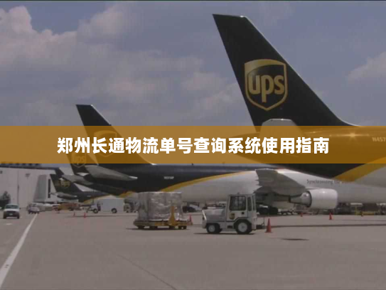 郑州长通物流单号查询系统使用指南 郑州长通物流单号查询系统使用指南