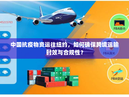 中国抗疫物资运往纽约,如何确保跨境运输时效与合规性? 中国抗疫物资运往纽约,如何确保跨境运输时效与合规性?