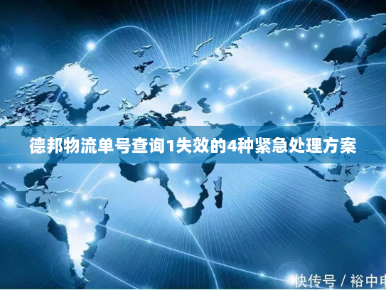 德邦物流单号查询1失效的4种紧急处理方案 德邦物流单号查询1失效的4种紧急处理方案