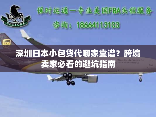 深圳日本小包货代哪家靠谱？跨境卖家必看的避坑指南