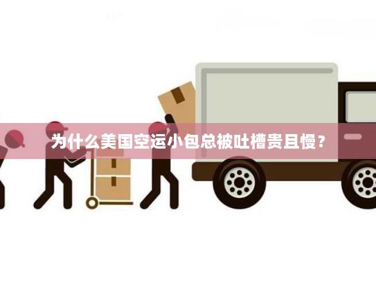 为什么美国空运小包总被吐槽贵且慢? 为什么美国空运小包总被吐槽贵且慢?
