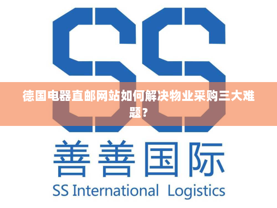 德国电器直邮网站如何解决物业采购三大难题? 德国电器直邮网站如何解决物业采购三大难题?