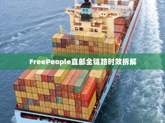 FreePeople直邮全链路时效拆解 FreePeople直邮全链路时效拆解