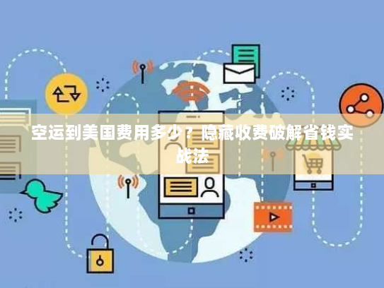 空运到美国费用多少?隐藏收费破解省钱实战法 空运到美国费用多少?隐藏收费破解省钱实战法